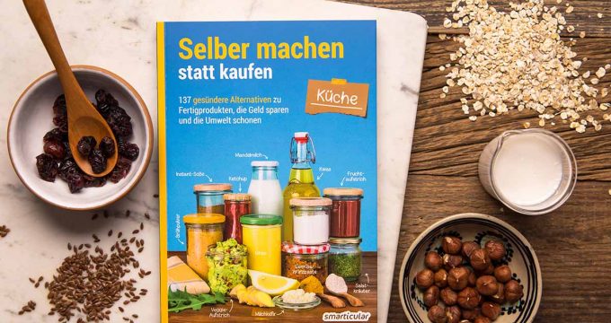 Selber machen statt kaufen - Küche - 137 gesündere Alternativen zu Fertigprodukten, die Geld sparen und die Umwelt schonen