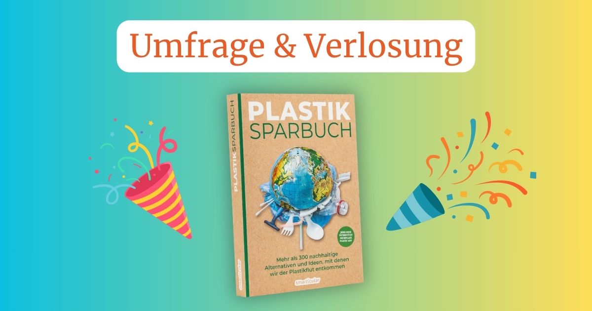 Plastik zu vermeiden ist leicht: Mach mit bei unserer Umfrage & Verlosung und gewinne das Plastiksparbuch!
